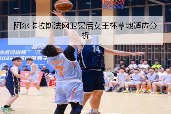 阿尔卡拉斯法网卫冕后女王杯草地适应分析
